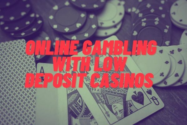 Try Online Gambling with Low Deposit Casinos